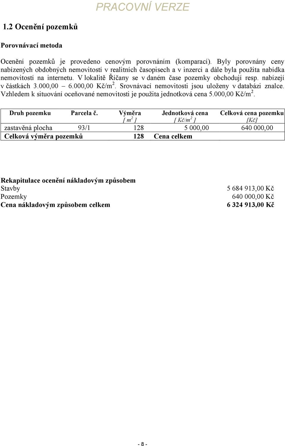 nabízejí v částkách 3.000,00 6.000,00 Kč/m2. Srovnávací nemovitosti jsou uloženy v databázi znalce. Vzhledem k situování oceňované nemovitosti je použita jednotková cena 5.000,00 Kč/m2. Druh pozemku Parcela č.
