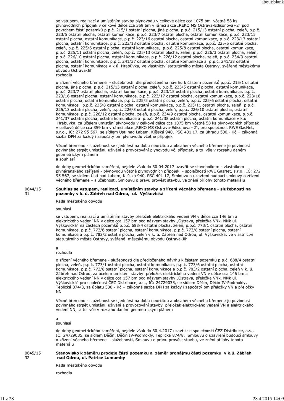 povrchem částí pozemků p.p.č. 215/1 ostatní plocha, jiná plocha, p.p.č. 215/13 ostatní plocha, zeleň, p.p.č. 223/5 ostatní plocha, ostatní komunikace, p.p.č. 223/7 ostatní plocha, ostatní komunikace, p.