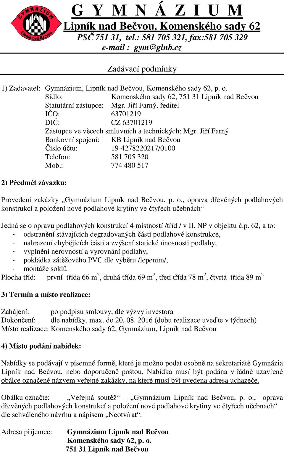 Jiří Farný Bankovní spojení: KB Lipník nad Bečvou Číslo účtu: 19-4278220217/0100 Telefon: 581 705 320 Mob.: 774 480 517 2) Předmět závazku: Provedení zakázky Gymnázium Lipník nad Bečvou, p. o.