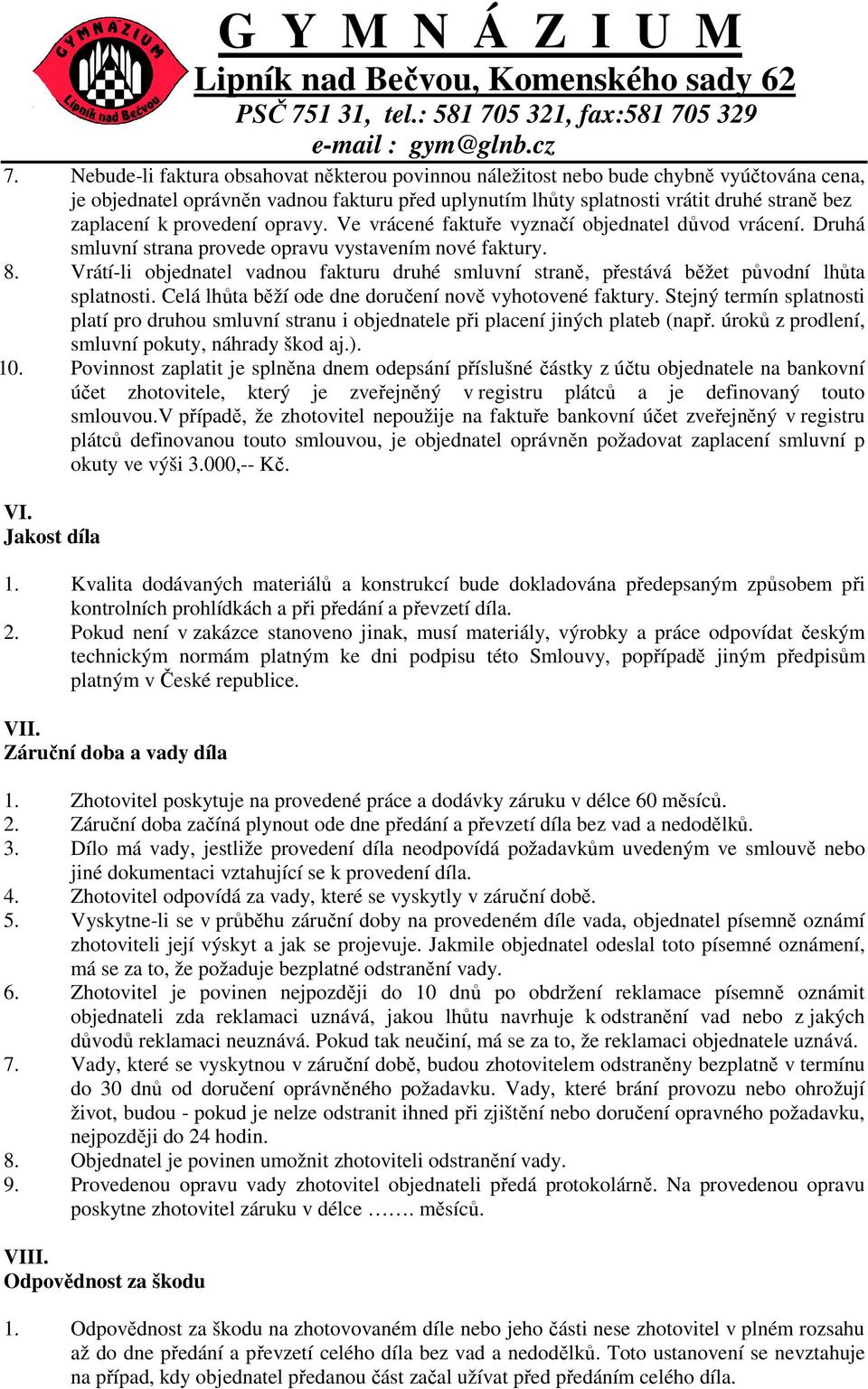 Vrátí-li objednatel vadnou fakturu druhé smluvní straně, přestává běžet původní lhůta splatnosti. Celá lhůta běží ode dne doručení nově vyhotovené faktury.