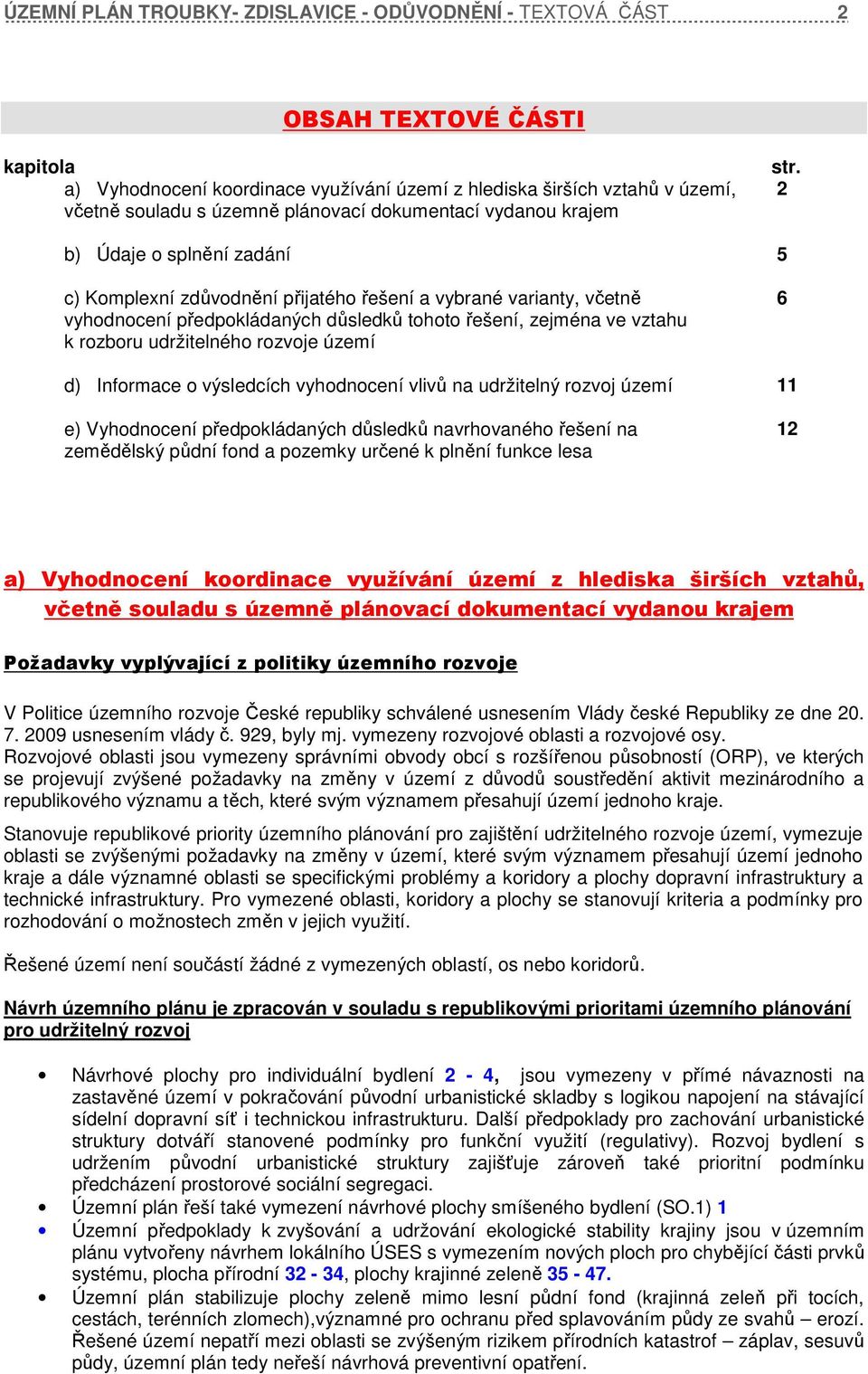 2 b) Údaje o splnění zadání 5 c) Komplexní zdůvodnění přijatého řešení a vybrané varianty, včetně vyhodnocení předpokládaných důsledků tohoto řešení, zejména ve vztahu k rozboru udržitelného rozvoje