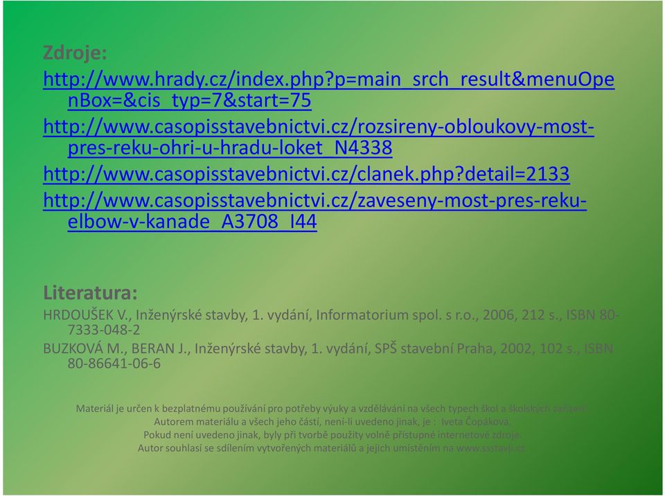 vydání, Informatorium spol. s r.o., 2006, 212 s., ISBN 80-7333-048-2 BUZKOVÁ M., BERAN J., Inženýrské stavby, 1. vydání, SPŠ stavební Praha, 2002, 102 s.