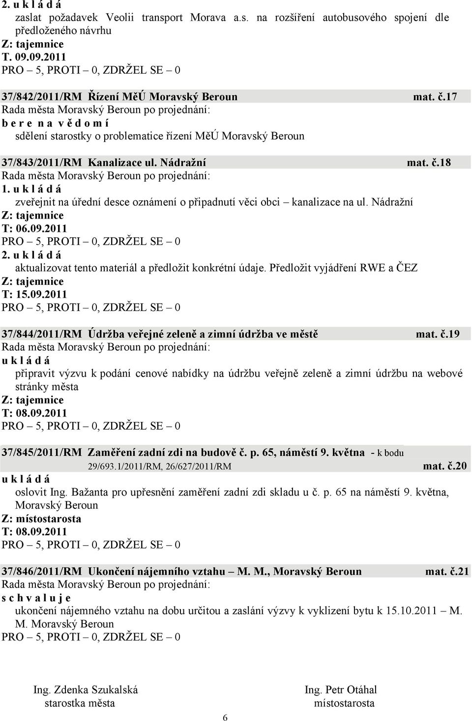 Nádražní T: 06.09.2011 2. aktualizovat tento materiál a předložit konkrétní údaje. Předložit vyjádření RWE a ČEZ T: 15.09.2011 37/844/2011/RM Údržba veřejné zeleně a zimní údržba ve městě mat. č.