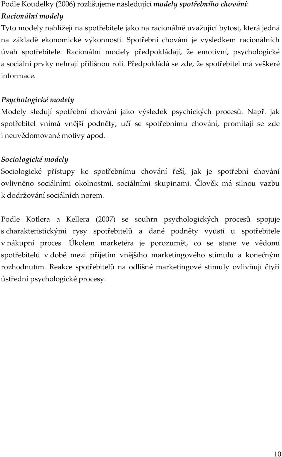 Předpokládá se zde, že spotřebitel má veškeré informace. Psychologické modely Modely sledují spotřební chování jako výsledek psychických procesů. Např.