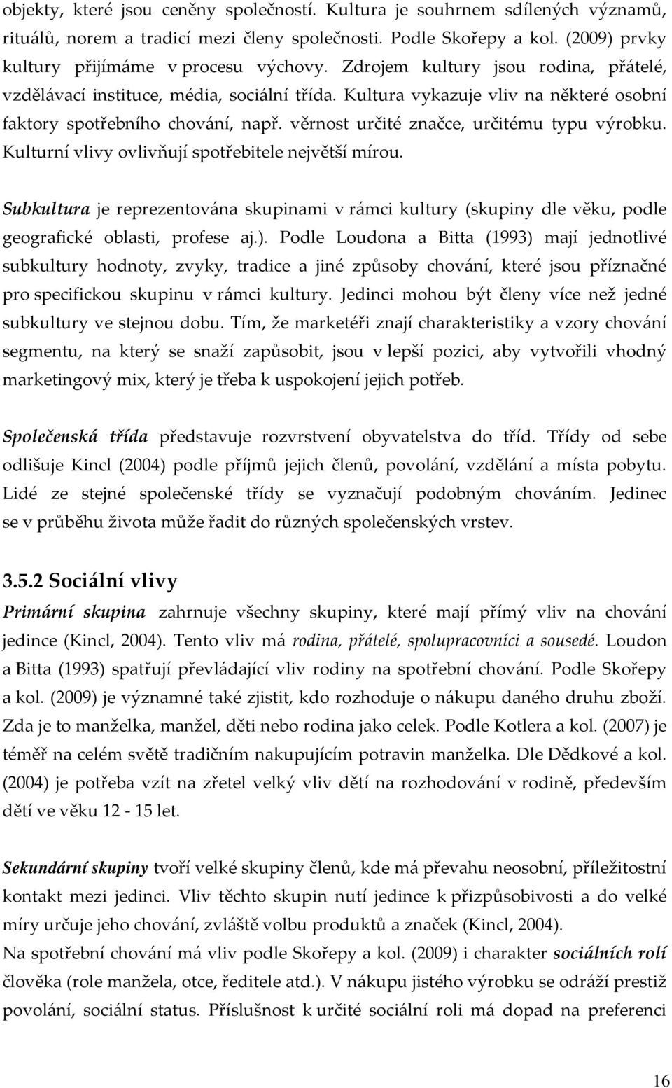 věrnost určité značce, určitému typu výrobku. Kulturní vlivy ovlivňují spotřebitele největší mírou.