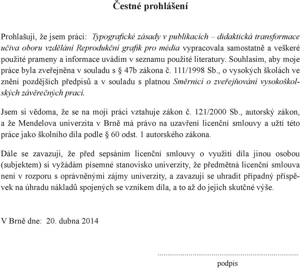 , o vysokých školách ve znění pozdějších předpisů a v souladu s platnou Směrnicí o zveřejňování vysokoškolských závěrečných prací. Jsem si vědoma, že se na moji práci vztahuje zákon č. 121/2000 Sb.