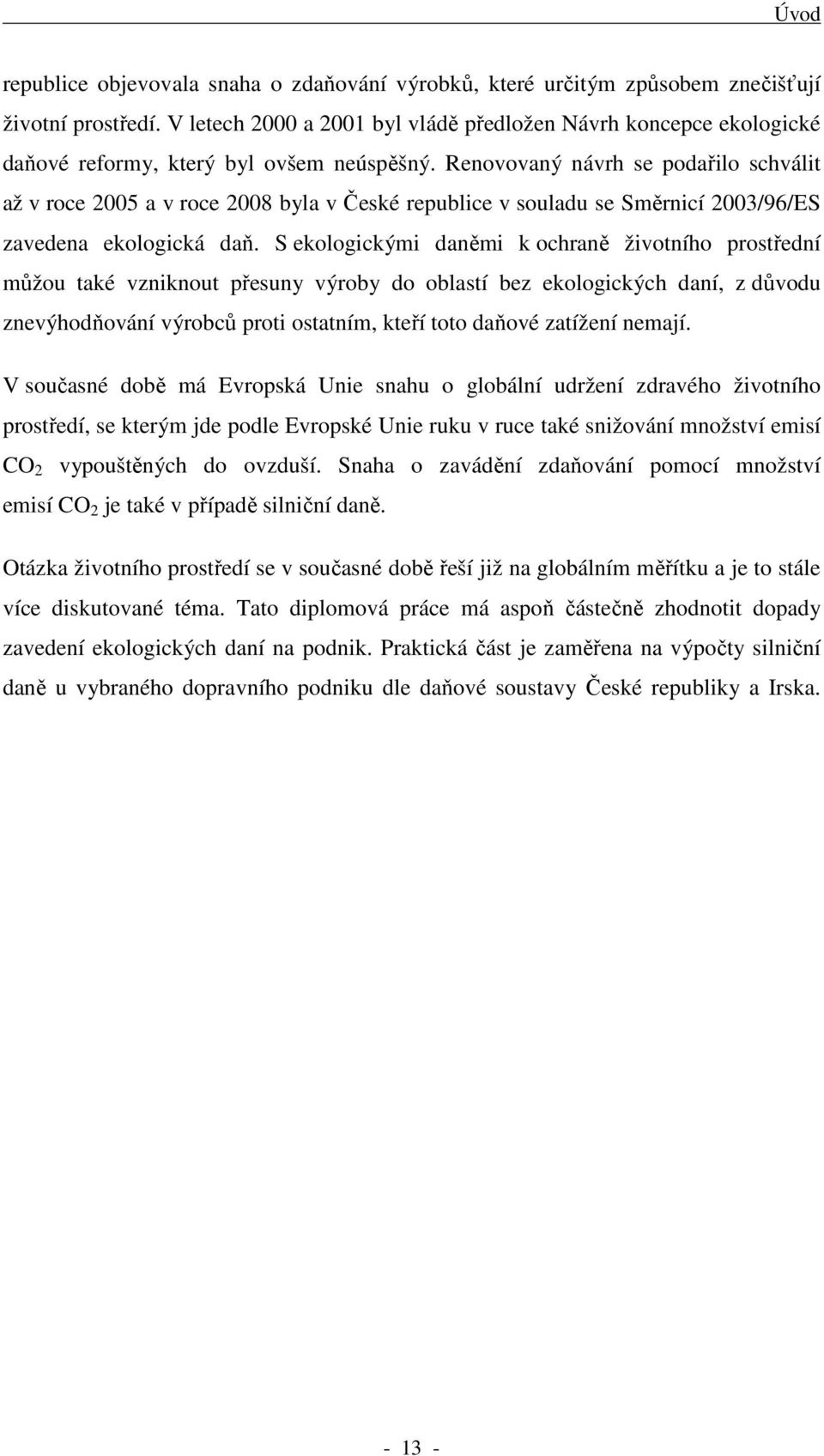 Renovovaný návrh se podařilo schválit až v roce 2005 a v roce 2008 byla v České republice v souladu se Směrnicí 2003/96/ES zavedena ekologická daň.