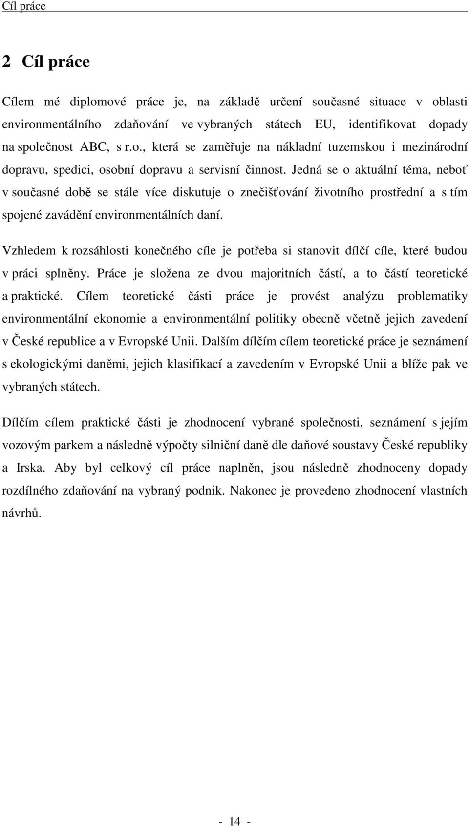 Vzhledem k rozsáhlosti konečného cíle je potřeba si stanovit dílčí cíle, které budou v práci splněny. Práce je složena ze dvou majoritních částí, a to částí teoretické a praktické.
