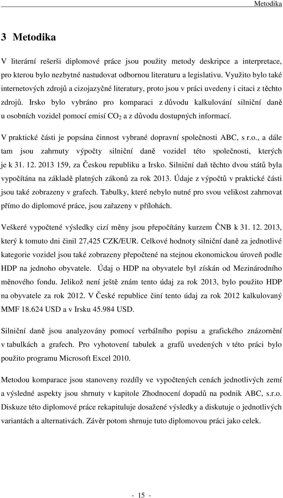 Irsko bylo vybráno pro komparaci z důvodu kalkulování silniční daně u osobních vozidel pomocí emisí CO 2 a z důvodu dostupných informací.