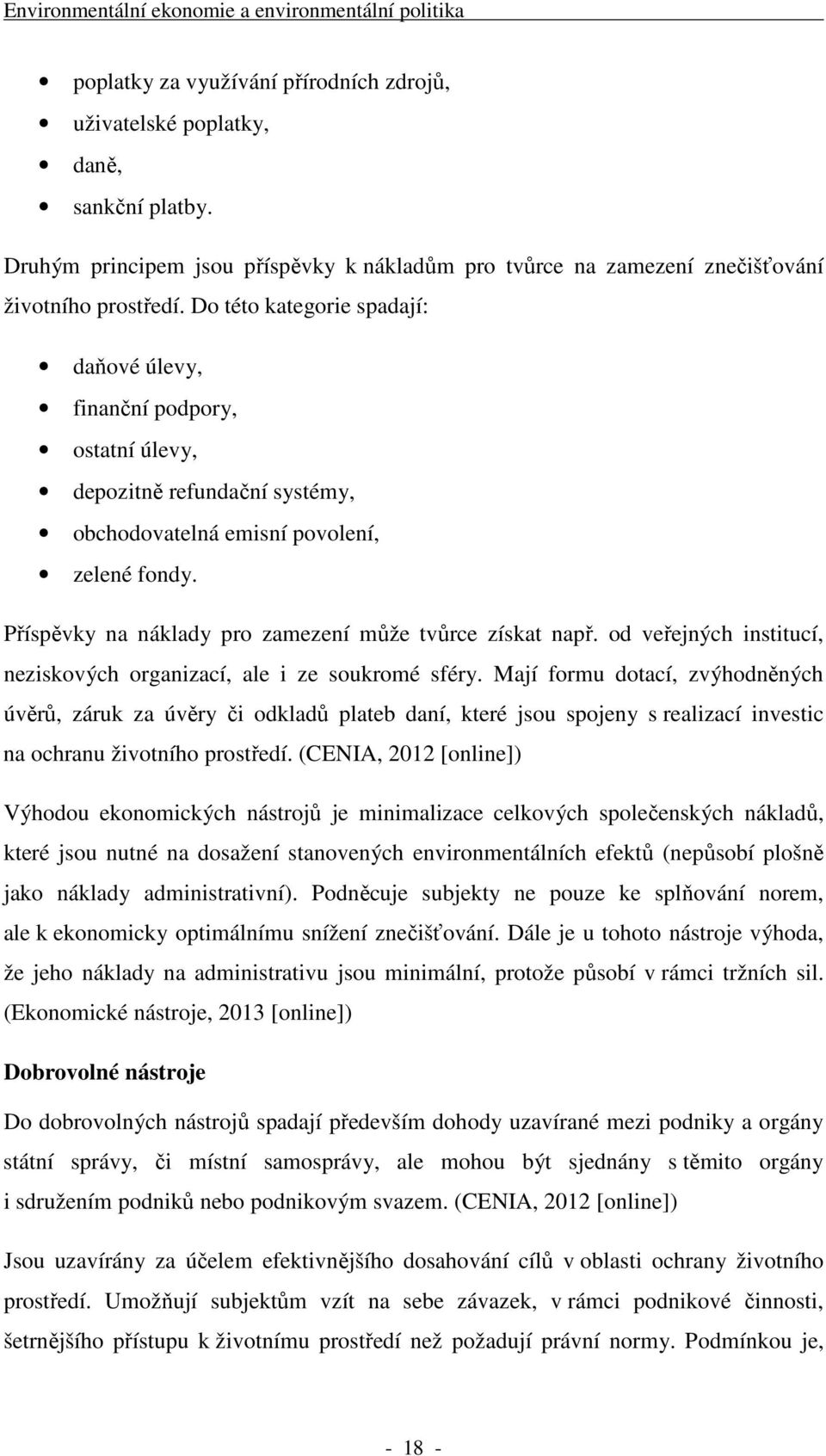 Do této kategorie spadají: daňové úlevy, finanční podpory, ostatní úlevy, depozitně refundační systémy, obchodovatelná emisní povolení, zelené fondy.