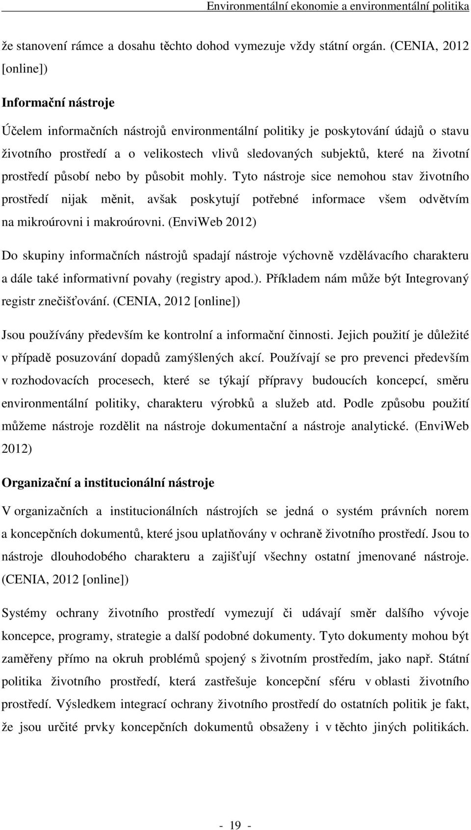 životní prostředí působí nebo by působit mohly. Tyto nástroje sice nemohou stav životního prostředí nijak měnit, avšak poskytují potřebné informace všem odvětvím na mikroúrovni i makroúrovni.