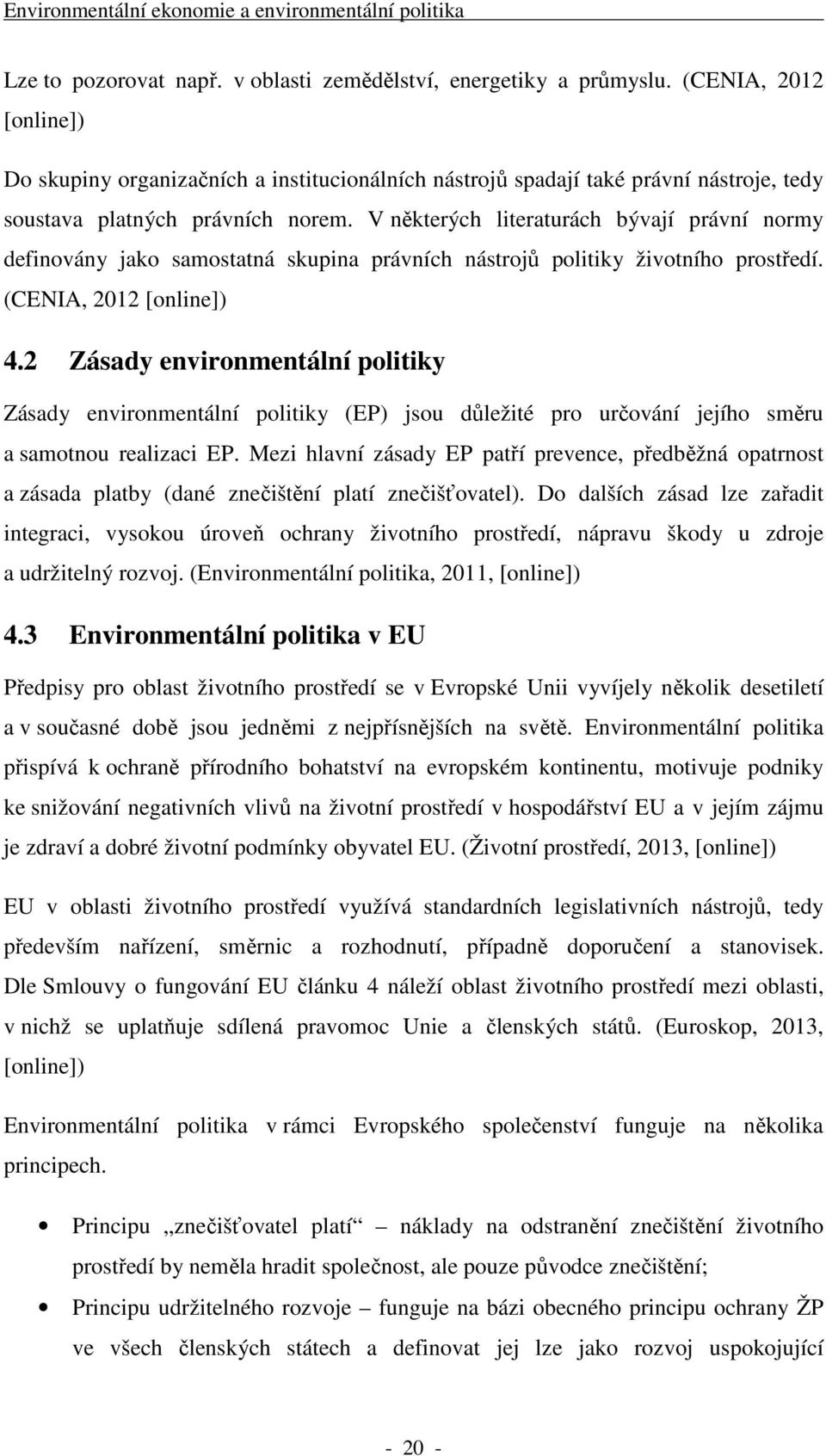 V některých literaturách bývají právní normy definovány jako samostatná skupina právních nástrojů politiky životního prostředí. (CENIA, 2012 [online]) 4.