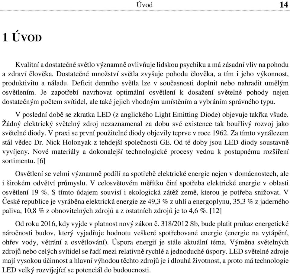 Je zapotřebí navrhovat optimální osvětlení k dosažení světelné pohody nejen dostatečným počtem svítidel, ale také jejich vhodným umístěním a vybráním správného typu.