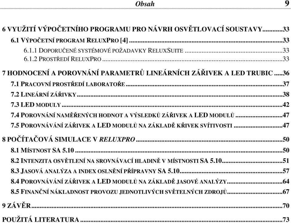 4 POROVNÁNÍ NAMĚŘENÝCH HODNOT A VÝSLEDKŮ ZÁŘIVEK A LED MODULŮ... 47 7.5 POROVNÁVÁNÍ ZÁŘIVEK A LED MODULŮ NA ZÁKLADĚ KŘIVEK SVÍTIVOSTI... 47 8 POČÍTAČOVÁ SIMULACE V RELUXPRO... 50 8.1 MÍSTNOST SA 5.10.