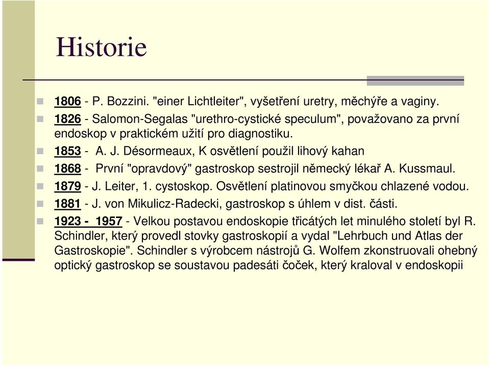 Désormeaux, K osvětlení použil lihový kahan 1868 - První "opravdový" gastroskop sestrojil německý lékař A. Kussmaul. 1879 - J. Leiter, 1. cystoskop. Osvětlení platinovou smyčkou chlazené vodou.