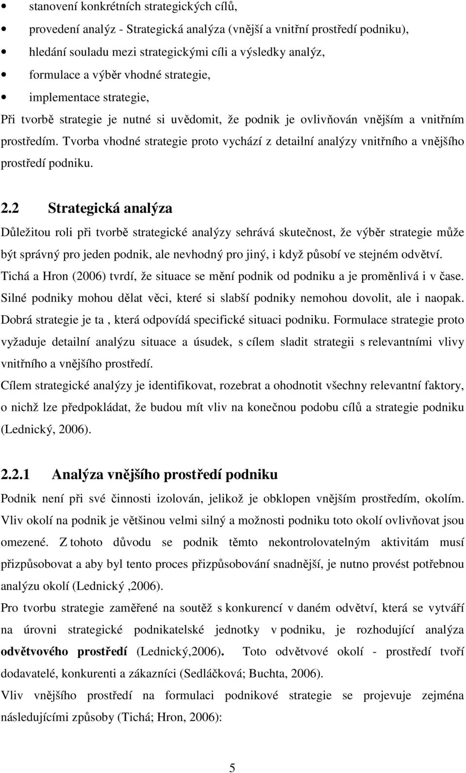 Tvorba vhodné strategie proto vychází z detailní analýzy vnitřního a vnějšího prostředí podniku. 2.