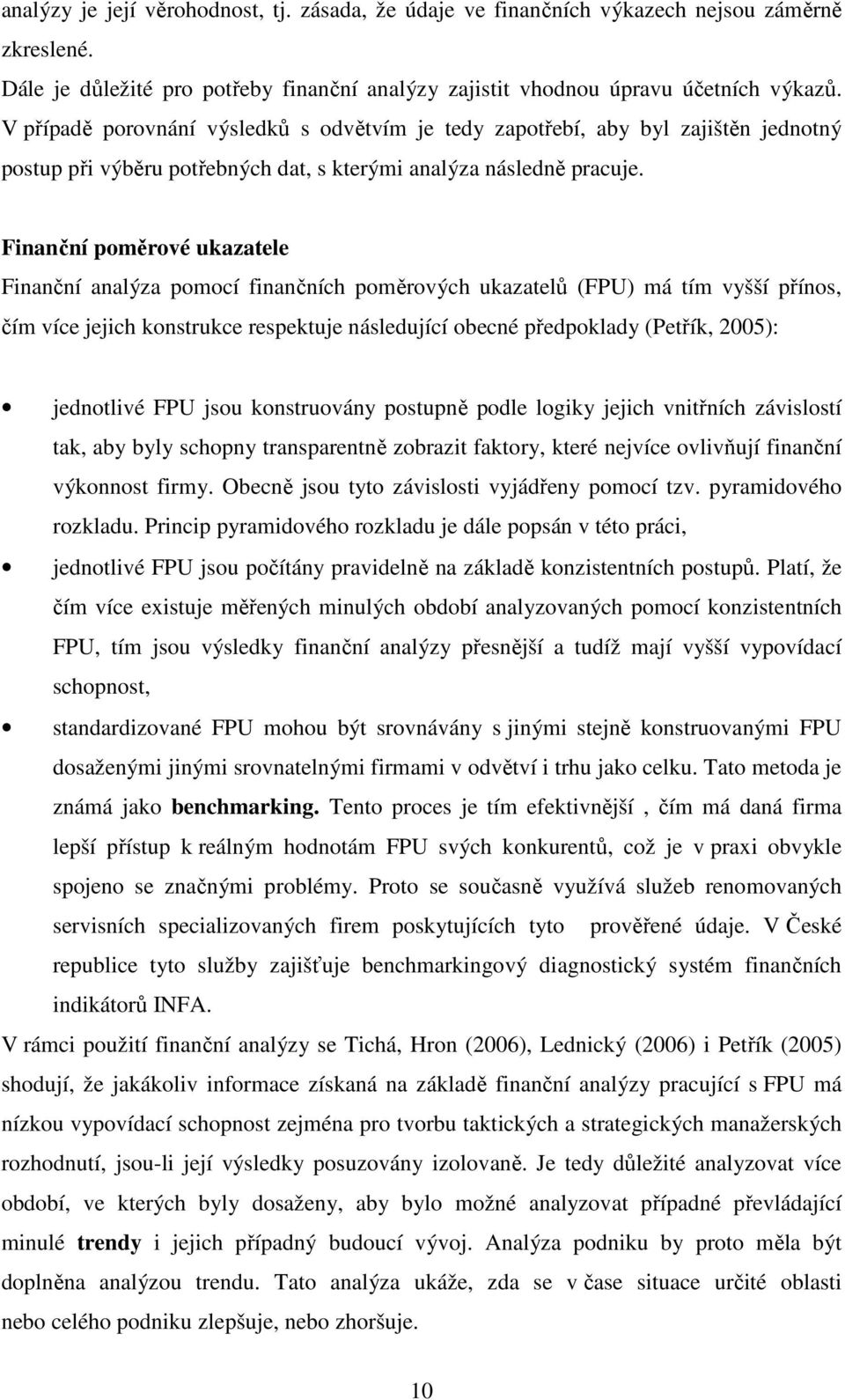 Finanční poměrové ukazatele Finanční analýza pomocí finančních poměrových ukazatelů (FPU) má tím vyšší přínos, čím více jejich konstrukce respektuje následující obecné předpoklady (Petřík, 2005):