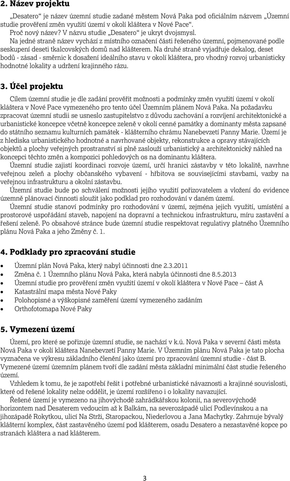 Na druhé straně vyjadřuje dekalog, deset bodů - zásad - směrnic k dosažení ideálního stavu v okolí kláštera, pro vhodný rozvoj urbanisticky hodnotné lokality a udržení krajinného rázu. 3.