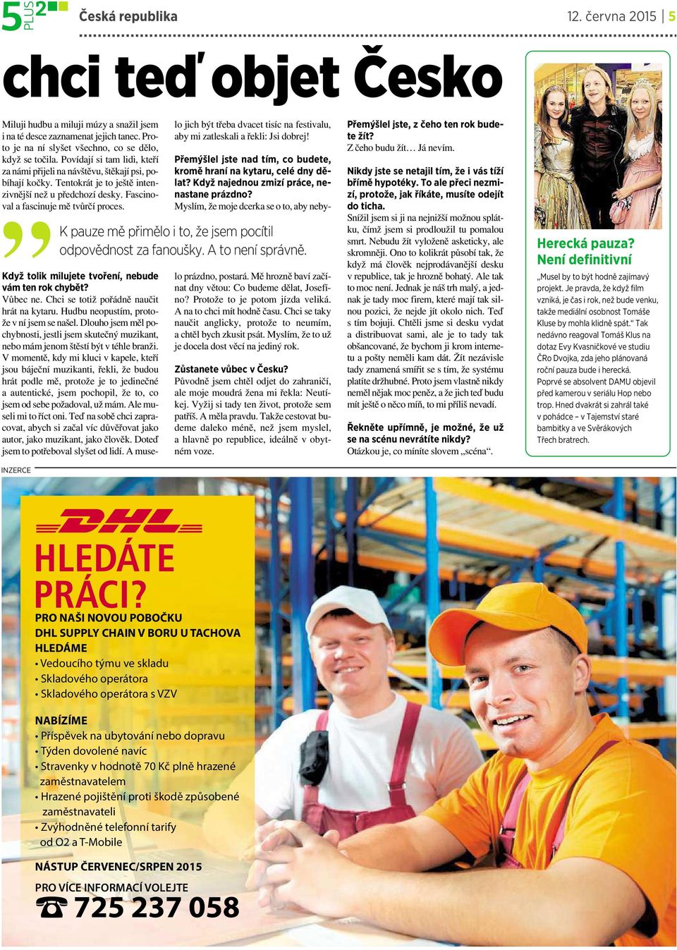 Když tolik milujete tvoření, nebude vám ten rok chybět? Vůbec ne. Chci se totiž pořádně naučit hrát na kytaru. Hudbu neopustím, protože vníjsem se našel.