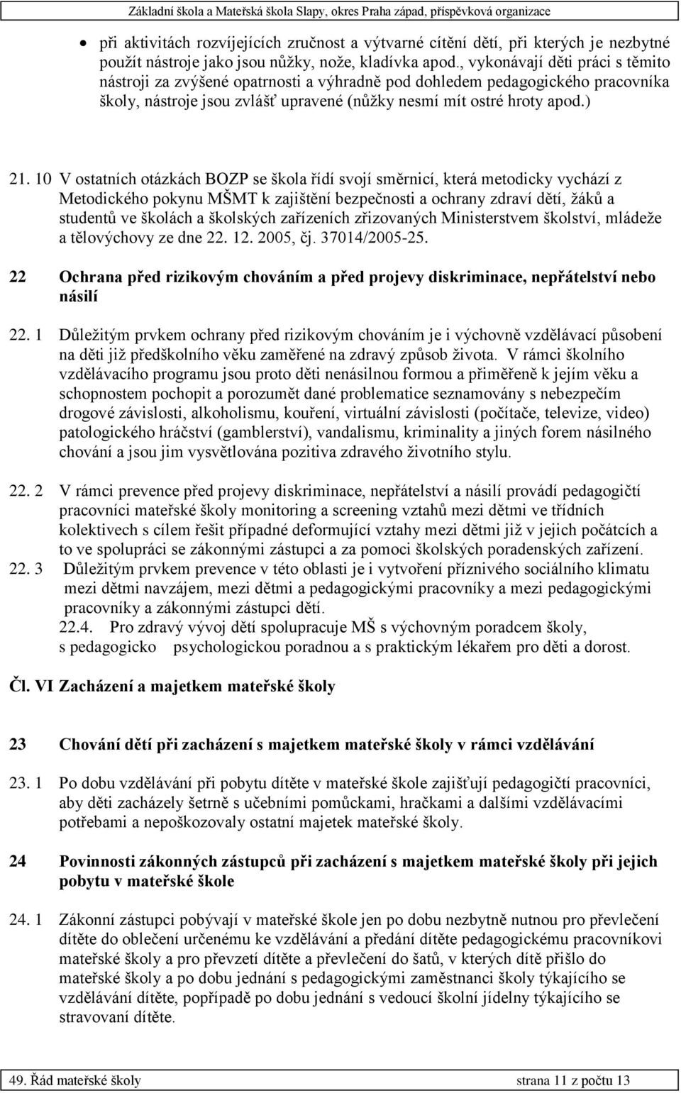 10 V ostatních otázkách BOZP se škola řídí svojí směrnicí, která metodicky vychází z Metodického pokynu MŠMT k zajištění bezpečnosti a ochrany zdraví dětí, žáků a studentů ve školách a školských