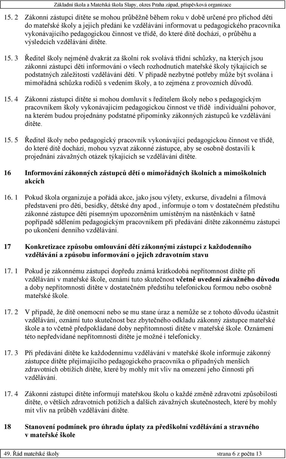 3 Ředitel školy nejméně dvakrát za školní rok svolává třídní schůzky, na kterých jsou zákonní zástupci dětí informováni o všech rozhodnutích mateřské školy týkajících se podstatných záležitostí