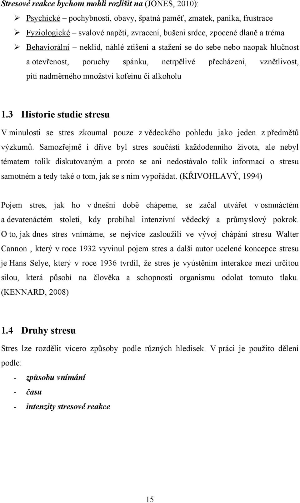 3 Historie studie stresu V minulosti se stres zkoumal pouze z vědeckého pohledu jako jeden z předmětů výzkumů.