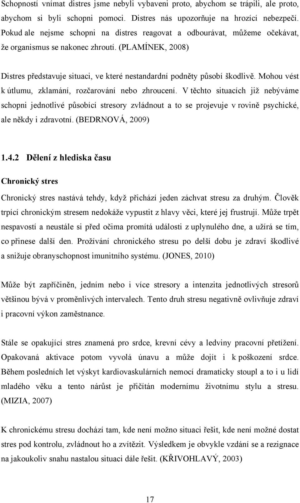 (PLAMÍNEK, 2008) Distres představuje situaci, ve které nestandardní podněty působí škodlivě. Mohou vést k útlumu, zklamání, rozčarování nebo zhroucení.