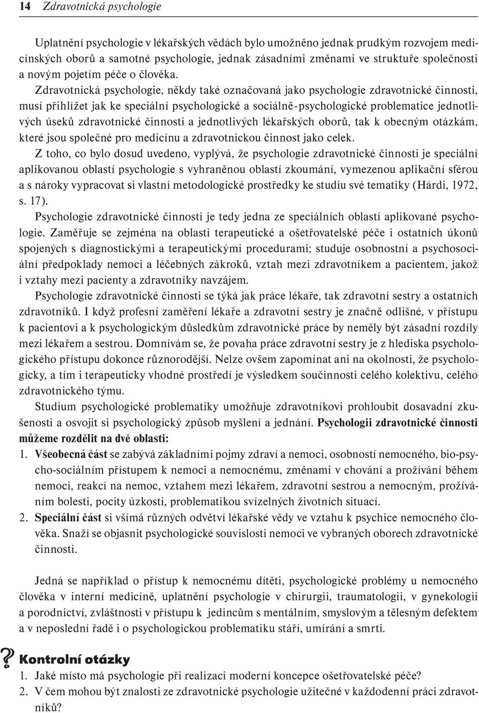 Zdravotnická psychologie, někdy také označovaná jako psychologie zdravotnické činnosti, musí přihlížet jak ke speciální psychologické a sociálně - psychologické problematice jednotlivých úseků