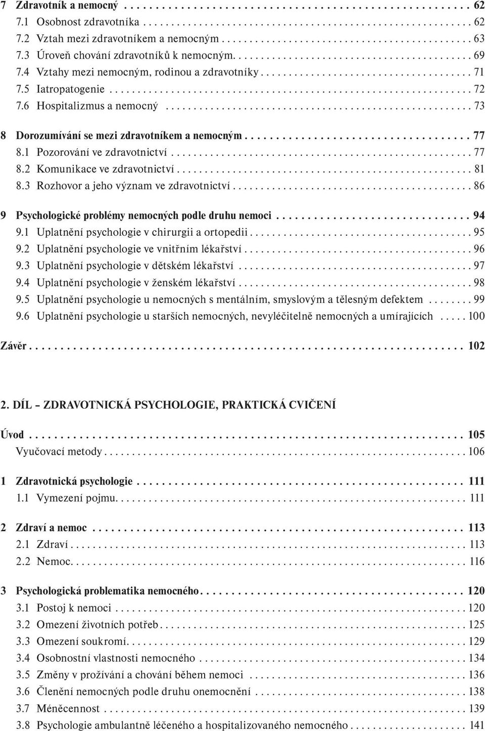 5 Iatropatogenie................................................................. 72 7.6 Hospitalizmus a nemocný....................................................... 73 8 Dorozumívání se mezi zdravotníkem a nemocným.