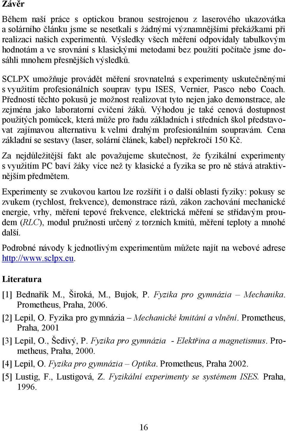 SCLPX umožňuje provádět měření srovnatelná s experimenty uskutečněnými s využitím profesionálních souprav typu ISES, Vernier, Pasco nebo Coach.