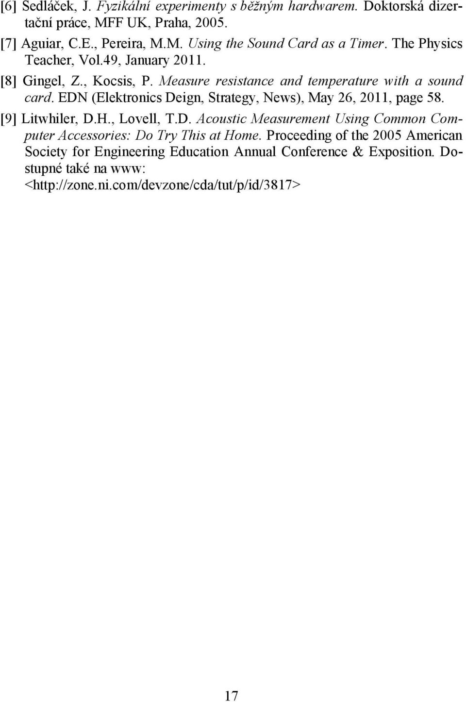 EDN (Elektronics Deign, Strategy, News), May 26, 2011, page 58. [9] Litwhiler, D.H., Lovell, T.D. Acoustic Measurement Using Common Computer Accessories: Do Try This at Home.