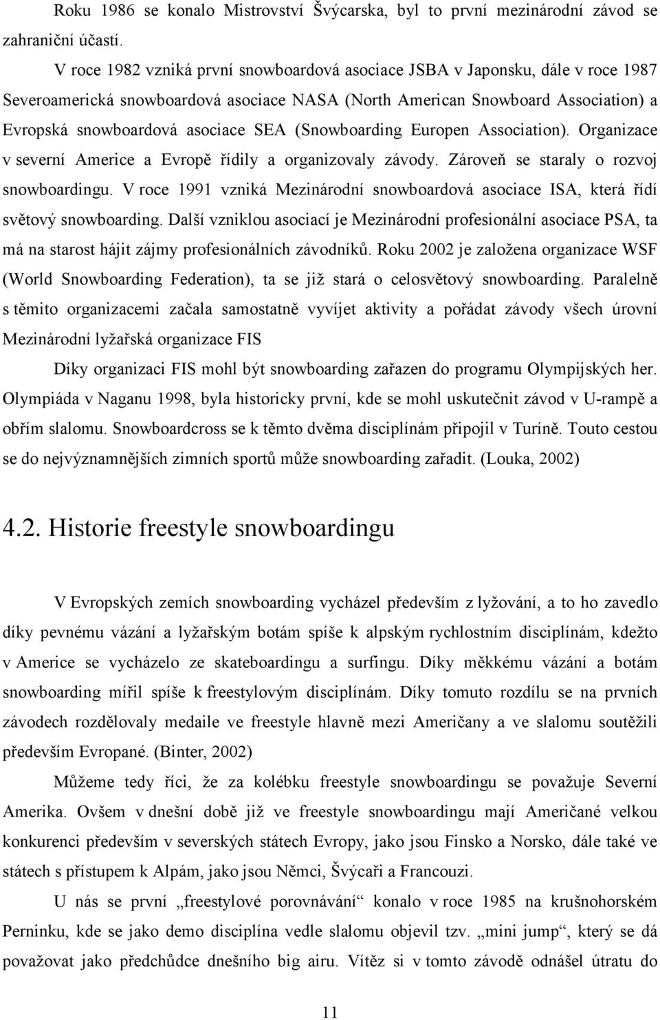 (Snowboarding Europen Association). Organizace v severní Americe a Evropě řídily a organizovaly závody. Zároveň se staraly o rozvoj snowboardingu.