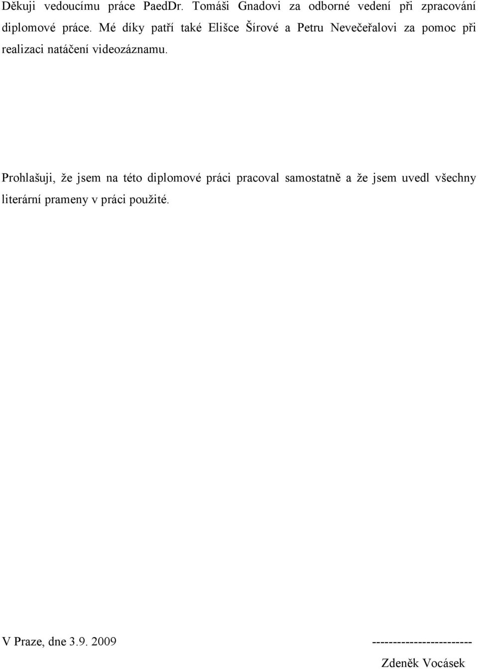 Mé díky patří také Elišce Šírové a Petru Nevečeřalovi za pomoc při realizaci natáčení