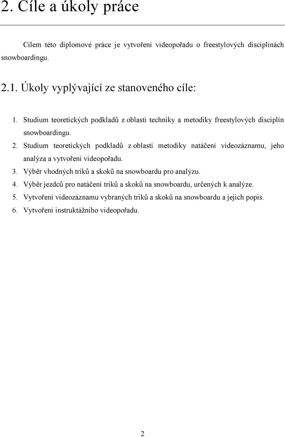 Studium teoretických podkladů z oblasti metodiky natáčení videozáznamu, jeho analýza a vytvoření videopořadu. 3.