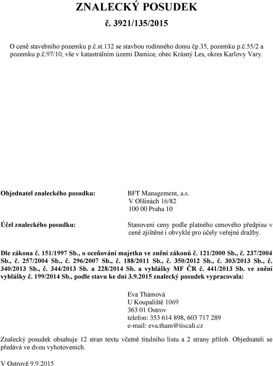 Dle zákona č. 151/1997 Sb., o oceňování majetku ve znění zákonů č. 121/2000 Sb., č. 237/2004 Sb., č. 257/2004 Sb., č. 296/2007 Sb., č. 188/2011 Sb., č. 350/2012 Sb., č. 303/2013 Sb., č. 340/2013 Sb.