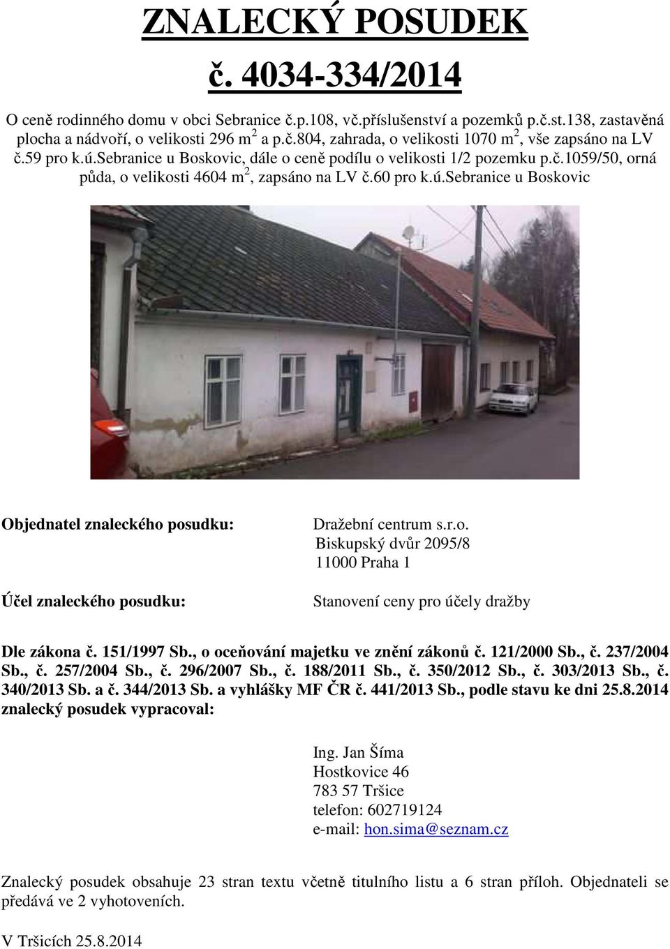 r.o. Biskupský dvůr 2095/8 11000 Praha 1 Stanovení ceny pro účely dražby Dle zákona č. 151/1997 Sb., o oceňování majetku ve znění zákonů č. 121/2000 Sb., č. 237/2004 Sb., č. 257/2004 Sb., č. 296/2007 Sb.