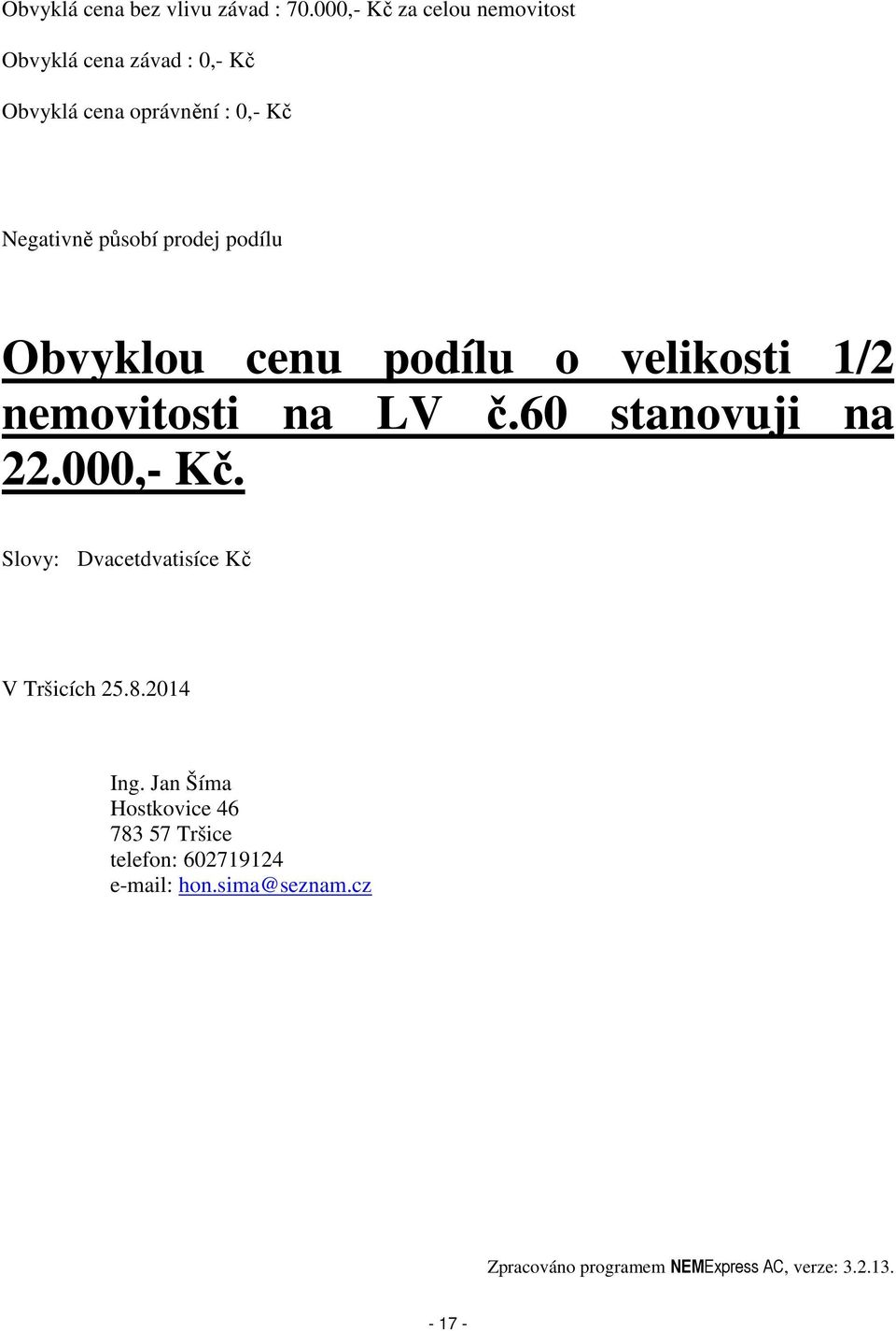 prodej podílu Obvyklou cenu podílu o velikosti 1/2 nemovitosti na LV č.60 stanovuji na 22.000,- Kč.