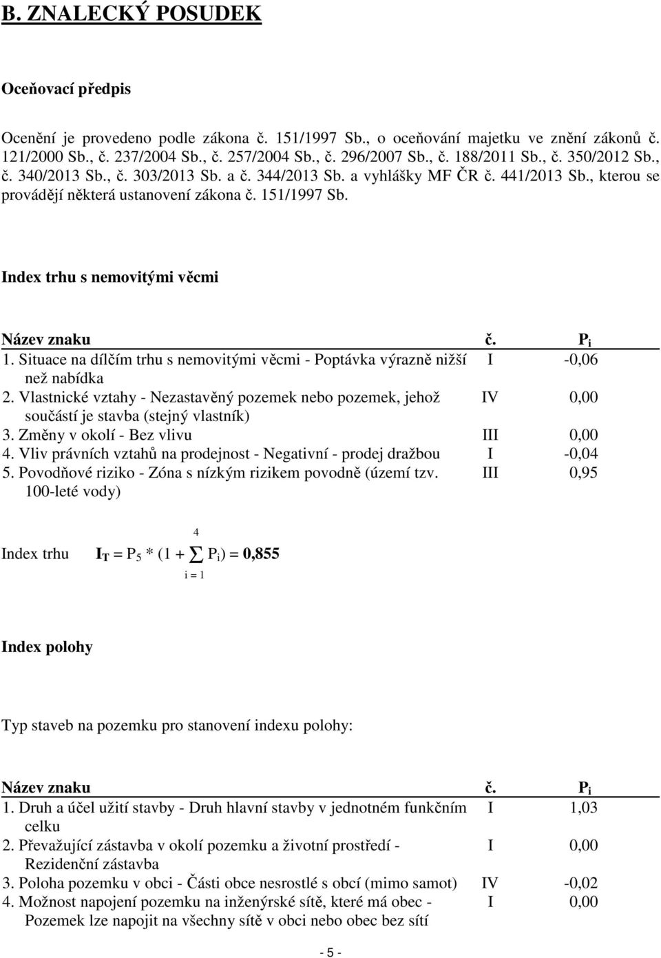Index trhu s nemovitými věcmi Název znaku č. P i 1. Situace na dílčím trhu s nemovitými věcmi - Poptávka výrazně nižší I -0,06 než nabídka 2.