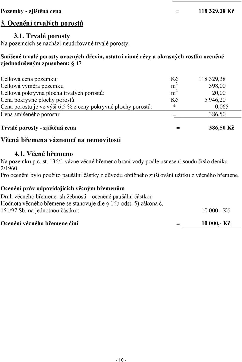 pokryvná plocha trvalých porostů: m 2 20,00 Cena pokryvné plochy porostů Kč 5 946,20 Cena porostu je ve výši 6,5 % z ceny pokryvné plochy porostů: * 0,065 Cena smíšeného porostu: = 386,50 Trvalé