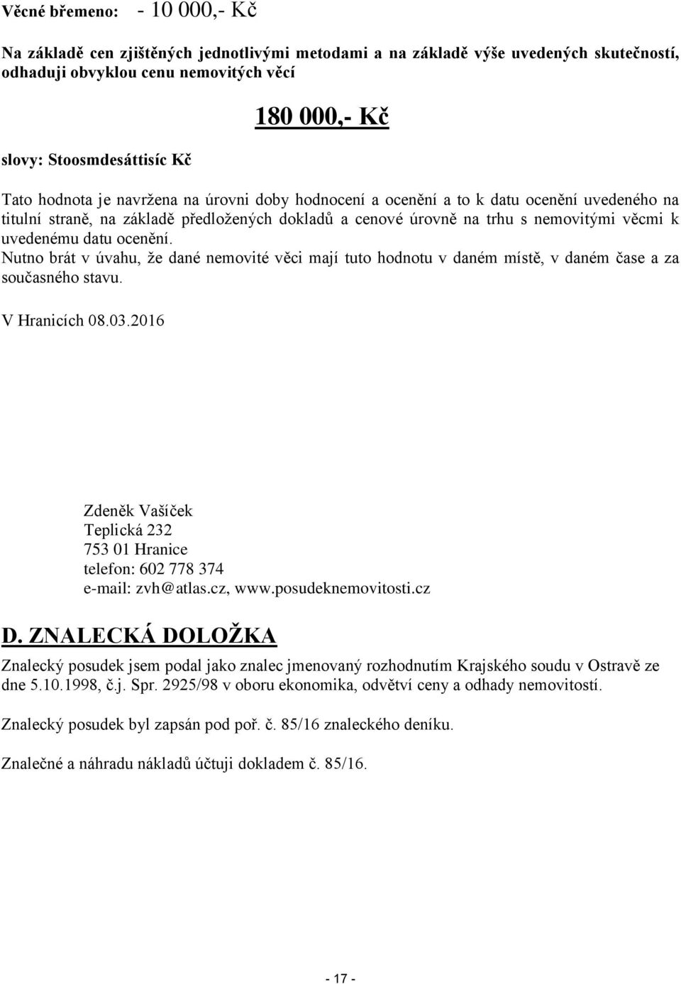 datu ocenění. Nutno brát v úvahu, že dané nemovité věci mají tuto hodnotu v daném místě, v daném čase a za současného stavu. V Hranicích 08.03.