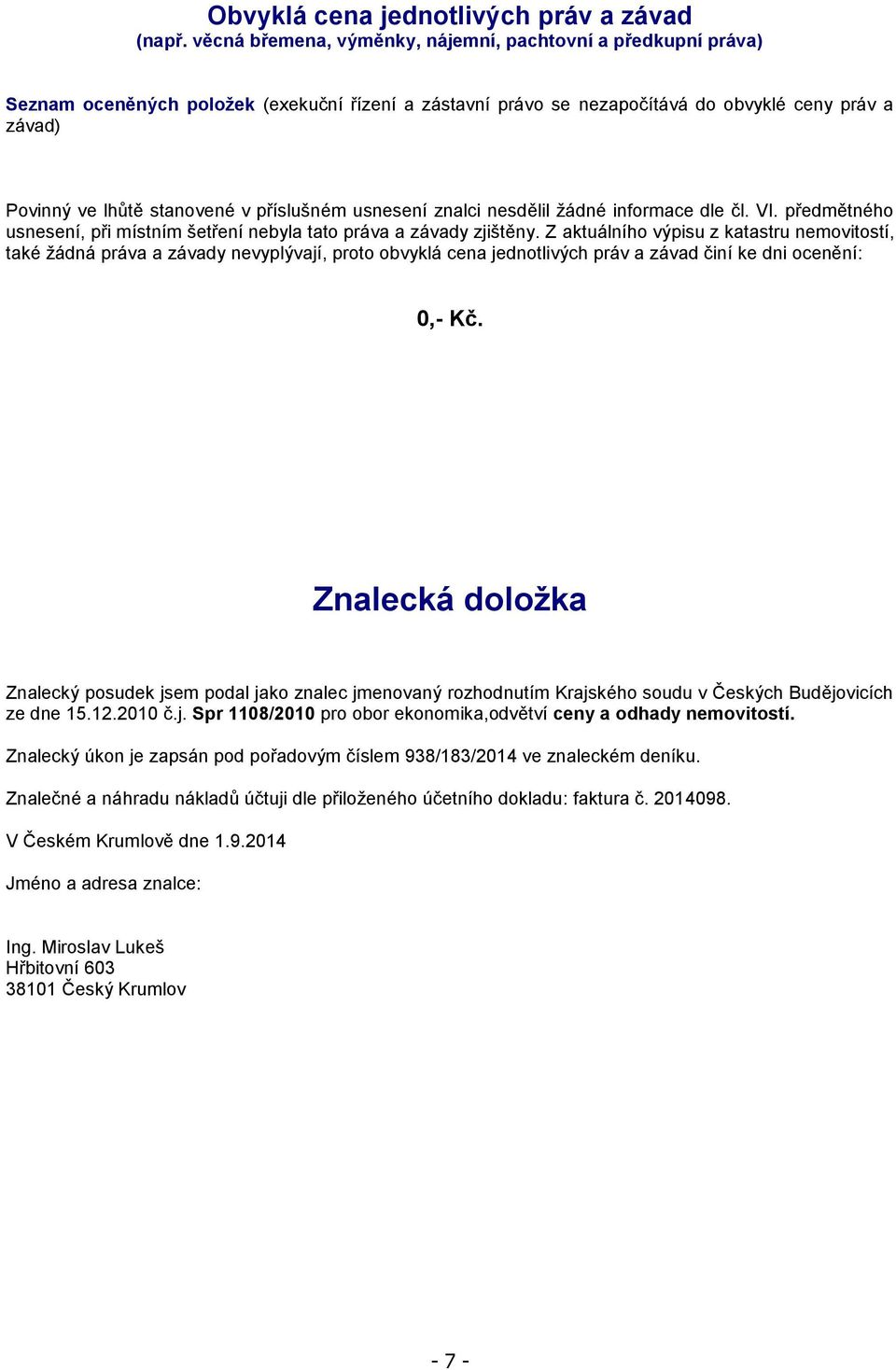 příslušném usnesení znalci nesdělil žádné informace dle čl. VI. předmětného usnesení, při místním šetření nebyla tato práva a závady zjištěny.