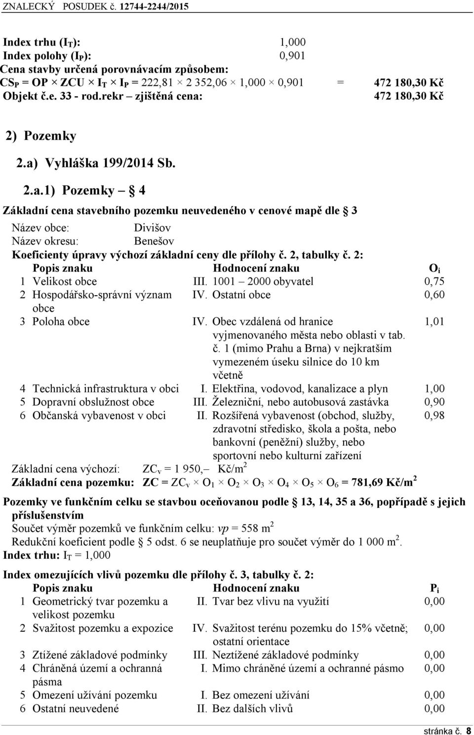 2, tabulky č. 2: Popis znaku Hodnocení znaku O i 1 Velikost obce III. 1001 2000 obyvatel 0,75 2 Hospodářsko-správní význam IV. Ostatní obce 0,60 obce 3 Poloha obce IV.