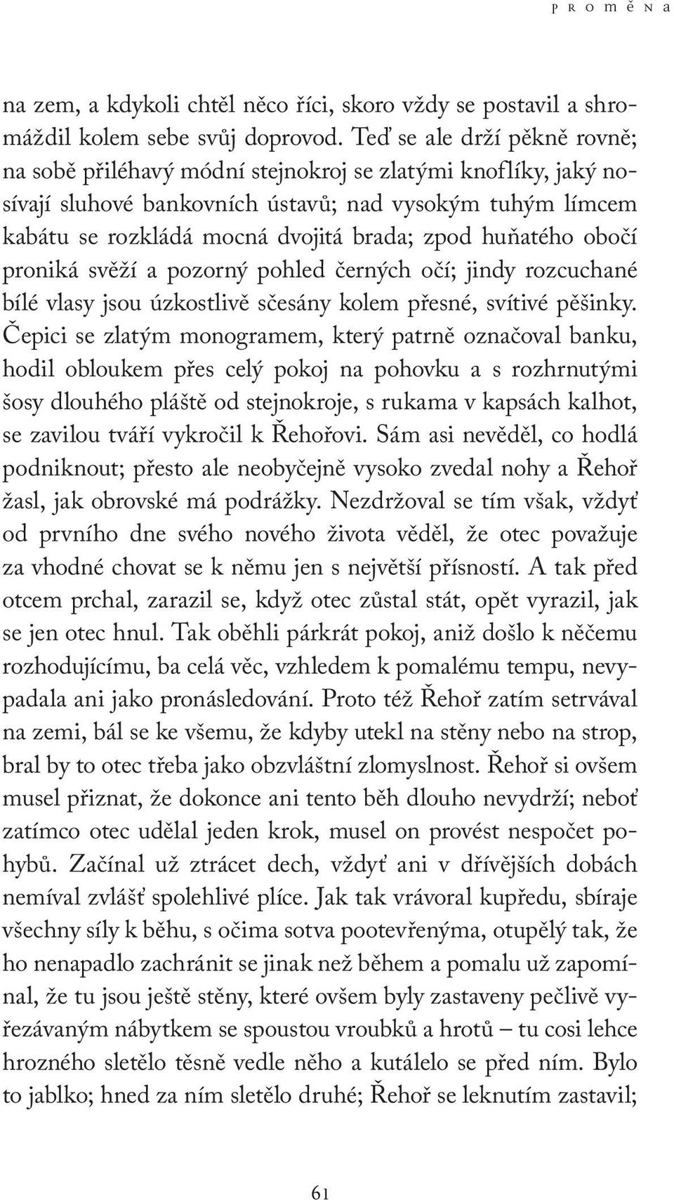 huňatého obočí proniká svěží a pozorný pohled černých očí; jindy rozcuchané bílé vlasy jsou úzkostlivě sčesány kolem přesné, svítivé pěšinky.