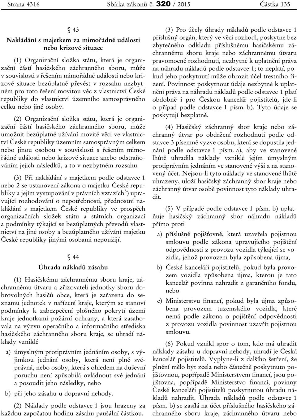 řešením mimořádné události nebo krizové situace bezúplatně převést v rozsahu nezbytném pro toto řešení movitou věc z vlastnictví České republiky do vlastnictví územního samosprávného celku nebo jiné