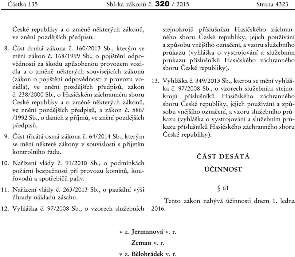 238/2000 Sb., o Hasičském záchranném sboru České republiky a o změně některých zákonů, ve znění pozdějších předpisů, a zákon č. 586/ /1992 Sb., o daních z příjmů, ve znění pozdějších předpisů. 9.