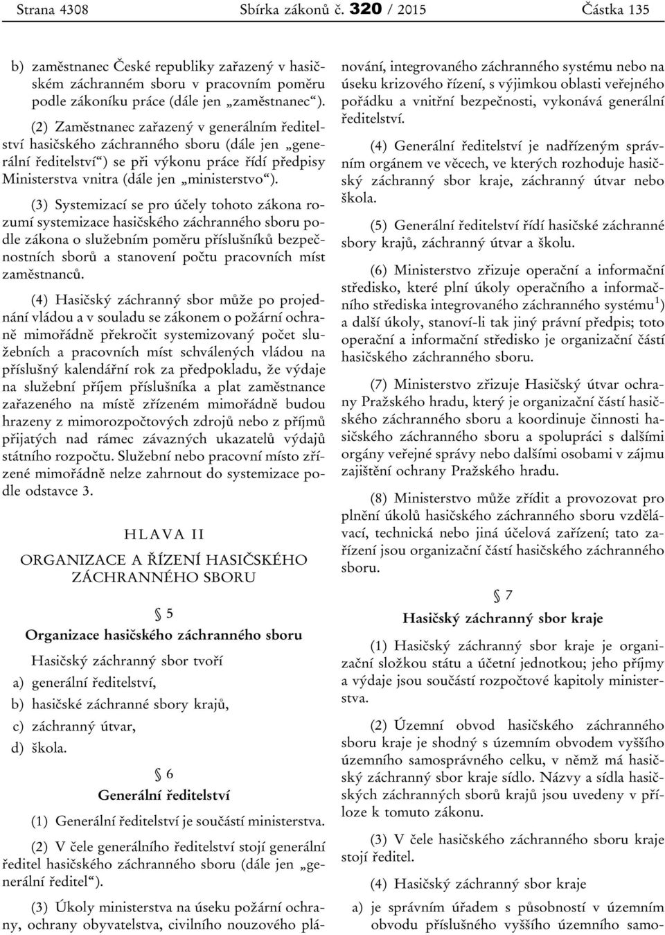 (3) Systemizací se pro účely tohoto zákona rozumí systemizace hasičského záchranného sboru podle zákona o služebním poměru příslušníků bezpečnostních sborů a stanovení počtu pracovních míst