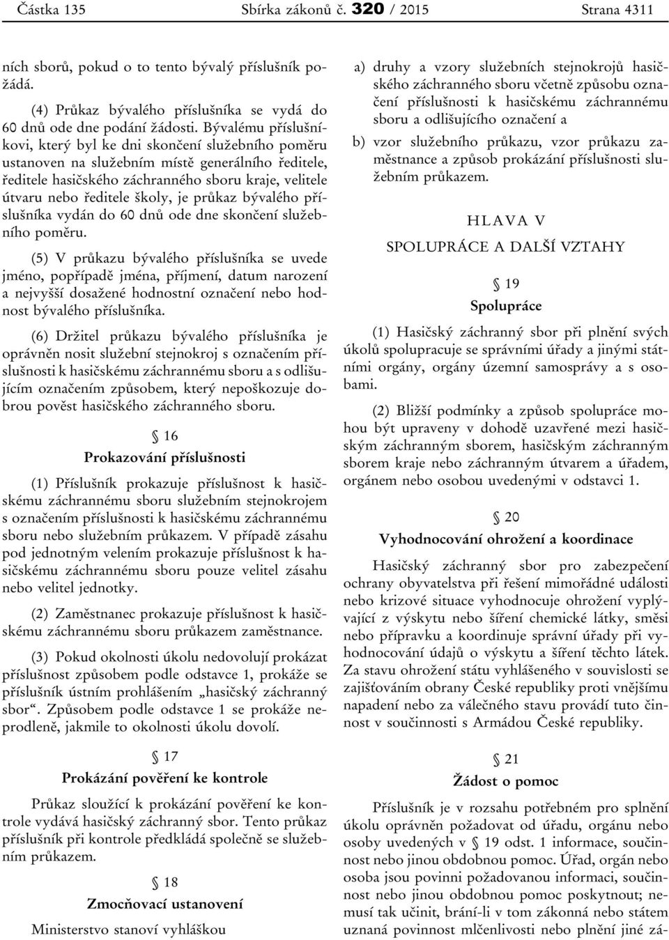školy, je průkaz bývalého příslušníka vydán do 60 dnů ode dne skončení služebního poměru.