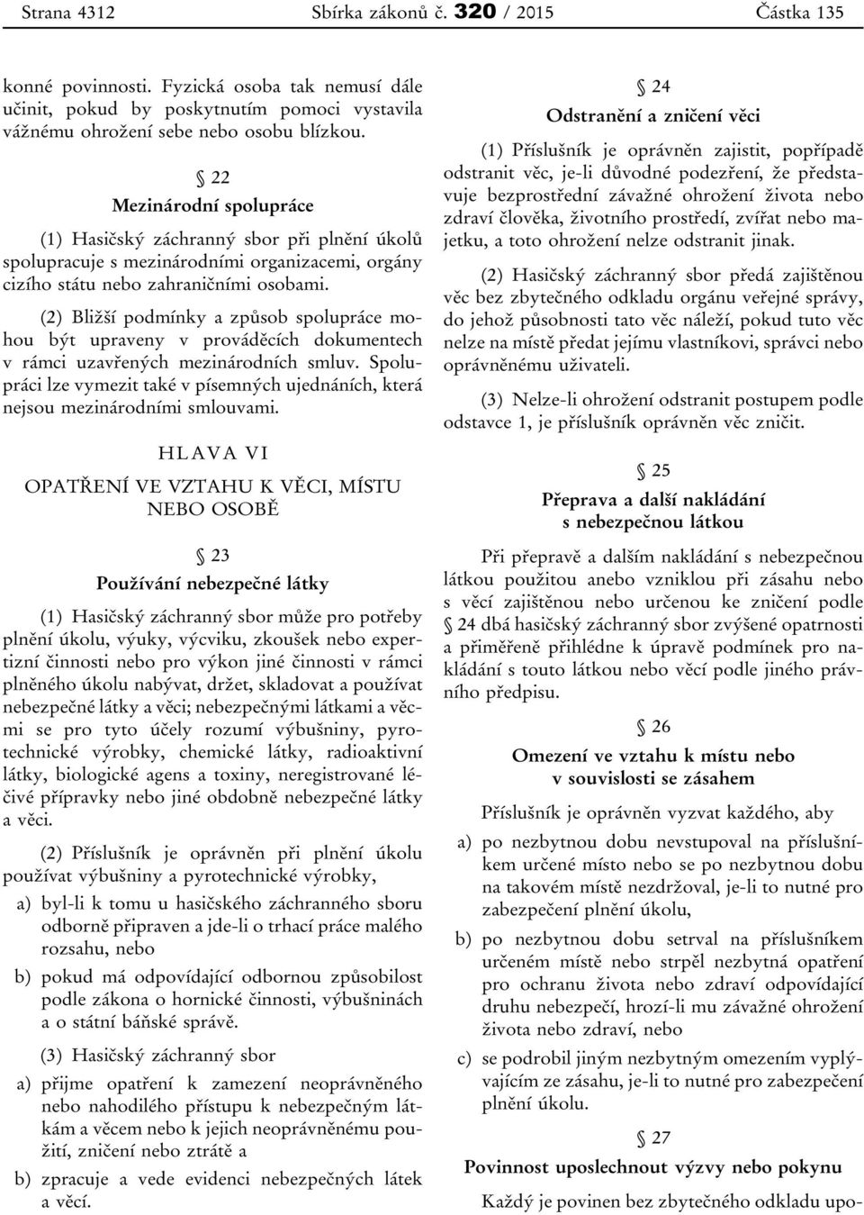 (2) Bližší podmínky a způsob spolupráce mohou být upraveny v prováděcích dokumentech v rámci uzavřených mezinárodních smluv.