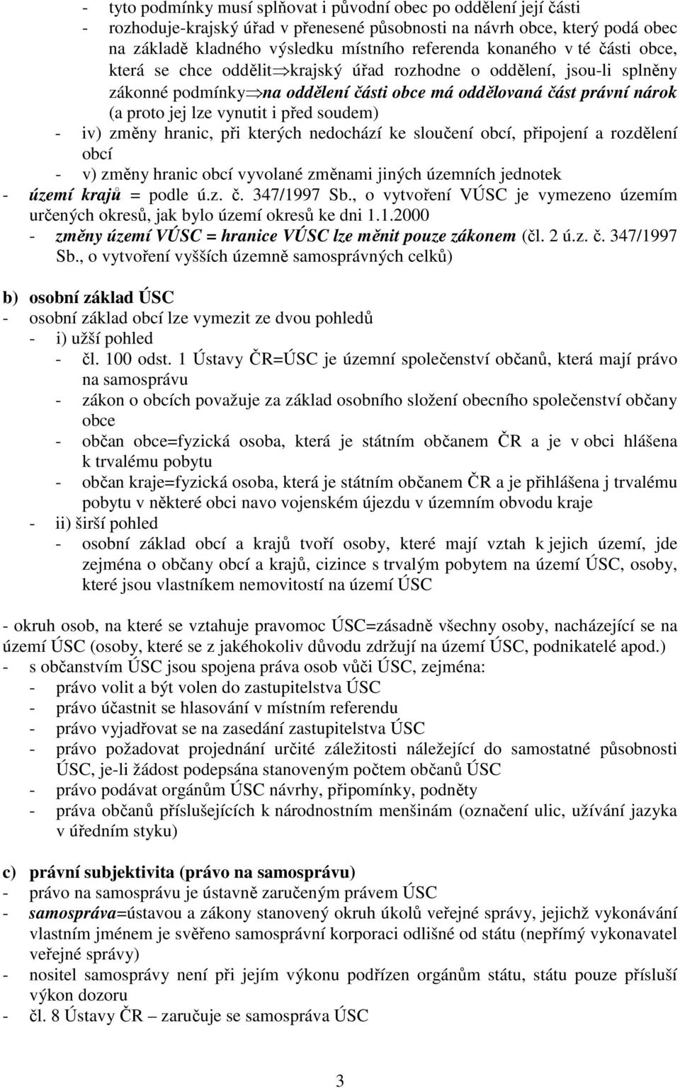 před soudem) - iv) změny hranic, při kterých nedochází ke sloučení obcí, připojení a rozdělení obcí - v) změny hranic obcí vyvolané změnami jiných územních jednotek - území krajů = podle ú.z. č.