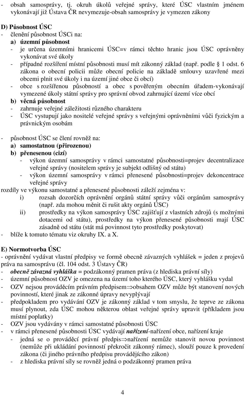 určena územními hranicemi ÚSC=v rámci těchto hranic jsou ÚSC oprávněny vykonávat své úkoly - případné rozšíření místní působnosti musí mít zákonný základ (např. podle 1 odst.